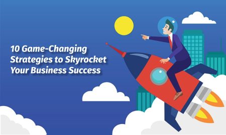 10 Game-Changing Strategies to Skyrocket Your Business Success