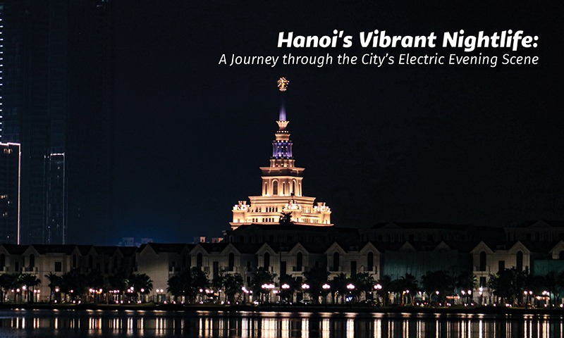 Hanoi's Vibrant Nightlife: A Journey through the City's Electric Evening Scene