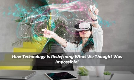 How Technology Is Redefining What We Thought Was Impossible!