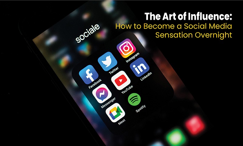 The Art of Influence: How to Become a Social Media Sensation Overnight