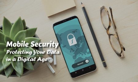 Mobile Security: Protecting Your Data in a Digital Age