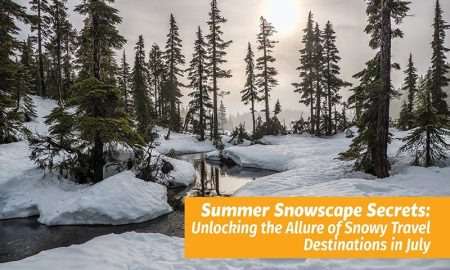 Summer Snowscape Secrets: Unlocking the Allure of Snowy Travel Destinations in July