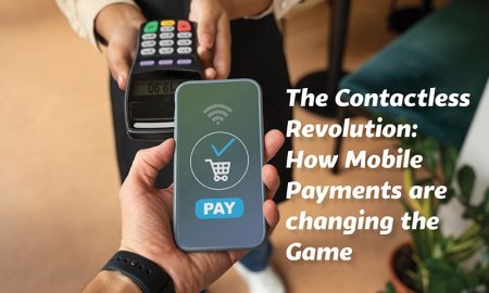 The Contactless Revolution: How Mobile Payments are changing the Game