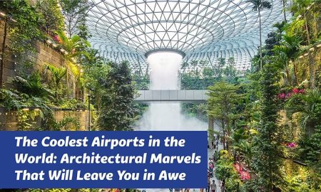 The Coolest Airports in the World: Architectural Marvels That Will Leave You in Awe