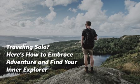 Traveling Solo? Here's How to Embrace Adventure and Find Your Inner Explorer