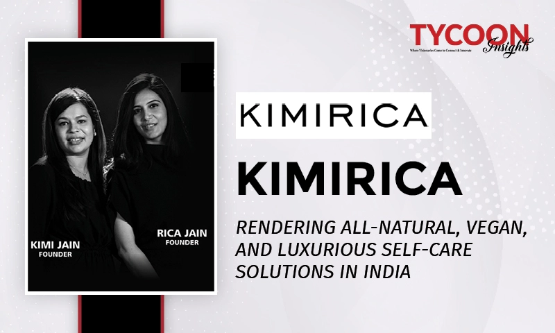 KIMIRICA: RENDERING ALL-NATURAL, VEGAN, AND LUXURIOUS SELF-CARE SOLUTIONS IN INDIA