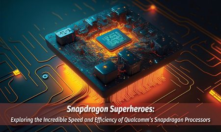 Snapdragon Superheroes: Exploring the Incredible Speed and Efficiency of Qualcomm's Snapdragon Processors