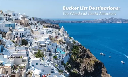 Bucket List Destinations: Top Wonderful Tourist Attractions