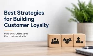 Best Strategies for Building Customer Loyalty