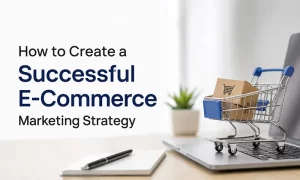 How to Create a Successful E-Commerce Marketing Strategy E-Commerce Marketing Strategy