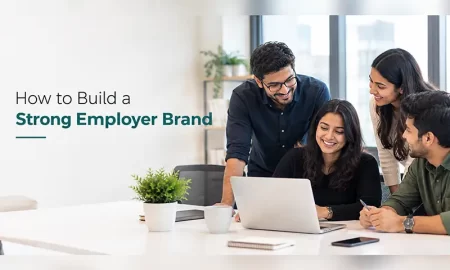 How to Build a Strong Employer Brand How to Build a Strong Employer Brand with Effective Employer Branding Strategies