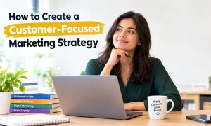 How to Create a Customer-Focused Marketing Strategy How to create a customer-focused marketing strategy for business growth